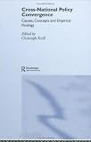 Cross-national Policy Convergence: Concepts, Causes and Empirical Findings (Journal of European Public Policy Series)
