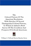 Colored Patriots of the American Revolution, With Sketches of Several Distinguished Colored Persons to Which Is Added a Brief Survey of the Condition