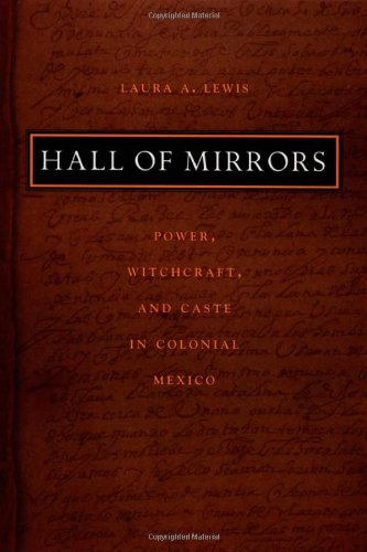 Hall of Mirrors: Power, Witchcraft, and Caste in Colonial Mexico (Latin America Otherwise)
