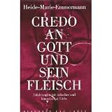 Credo an Gott und sein Fleisch. Erfahrungen mit irdischer und himmlischer Liebe