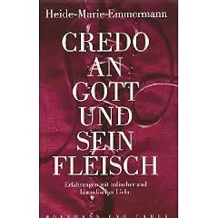 Credo an Gott und sein Fleisch. Erfahrungen mit irdischer und himmlischer Liebe
