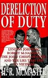 Dereliction Of Duty - Lyndon Johnson, Robert Mcnamara, Joint Chiefs Of Staff, And The Lies That Led To Vietnam
