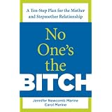 No One's the Bitch: A Ten-Step Plan for the Mother and Stepmother Relationship