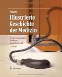 Illustrierte Geschichte der Medizin: Von der franz&ouml;sischen Revolution bis zur Gegenwart - Wolfgang U. Eckart