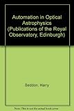 Automation in optical astrophysics : the proceedings of Colloquium no.11 of the International Astronomical Union at Edinburgh, 12 to 14 August, 1970
