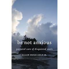 Be Not Anxious: Pastoral Care of Disquieted Souls