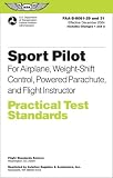 Sport Pilot Practical Test Standards for Airplane, Weight-Shift Control, Powered Parachute, and Flight Instructor: FAA-S-8081-29 and 31 (Practical Test Standards series)