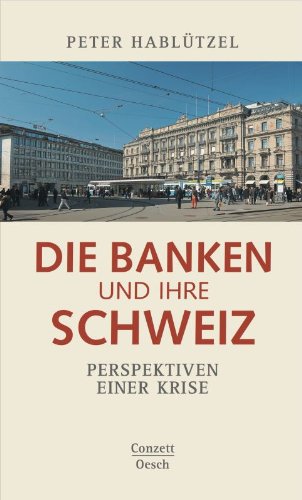 Die Banken und ihre Schweiz: Perspektiven einer Krise (Conzett bei Oesch) (German Edition)