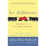Be Different: Adventures of a Free-Range Aspergian with Practical Advice for Aspergians, Misfits, Families & Teachers