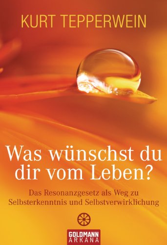 Was wünschst du dir vom Leben?: Das Resonanzgesetz als Weg zu Selbsterkenntnis und Selbstverwirklichung (German Edition)