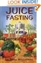 Juice Fasting & Detoxification: Use the Healing Power of Fresh Juice to Feel Young & Look Great