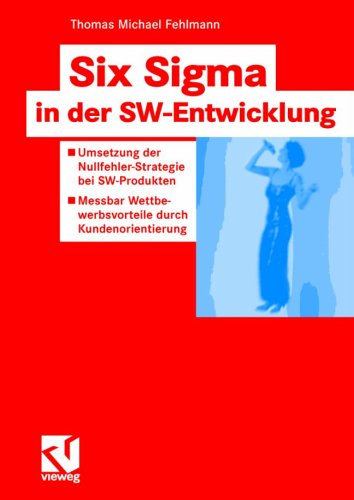 Six Sigma in der SW-Entwicklung: Umsetzung der Nullfehler-Strategie bei SW-Produkten. Messbar Wettbewerbsvorteile durch Kundenorientierung