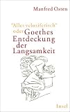 &raquo;Alles veloziferisch&laquo; oder Goethes Entdeckung der Langsamkeit: Zur Modernit&auml;t eines Klassikers im 21 - Jahrhundert - Manfred Osten