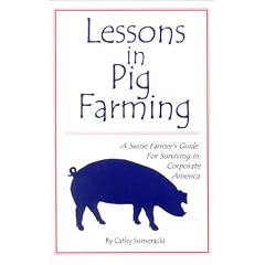 Lessons in Pig Farming, A Swine Farmer's Guide For Surviving in Corporate America