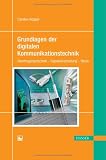 Grundlagen der digitalen Kommunikationstechnik: Übertragungstechnik - Signalverarbeitung - Netze