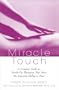 Miracle Touch: A Complete Guide to Hands-On Therapies That Have the Amazing Ability to Heal