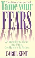 Tame Your Fears & Transform Them into Faith, Confidence & Action: A Small Group Discussion Guide