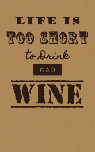 Life is Too Short To Drink Bad Wine: Wine Tasting Journal / Diary / Notebook for Wine Lovers (SipSwirlSwallow Wine Tasting Journals) (Volume 10)