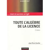 Toute l'alg�bre de la licence : Cours et exercices corrig�spar Jean-Pierre Escofier