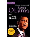 Barack Obama - Der schwarze Kennedy (aktuelle Ausgabe 2009, Stand: Einzug ins Weisse Haus, Regierungs- und Entscheidungsstil, Sonderkapitel �ber Michelle Obama, Herausforderungen f�r Europa)von "Christoph von Marschall"