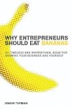 Why Entrepreneurs Should Eat Bananas: 101 Timeless and Inspirational Ideas for Growing Your Business and Yourself