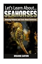 Seahorses: Amazing Pictures and Facts About Seahorses (Let's Learn About) Seahorses: Amazing Pictures and Facts About Seahorses (Let's Learn About)