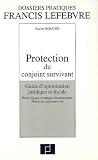 Protection du conjoint survivant : Guide d'optimisation juridique et fiscale, droits l�gaux, avantages matrimoniaux, lib�ralit�s, assurance-vie