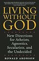 Living Without God: New Directions for Atheists, Agnostics, Secularists, and the Undecided