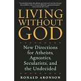 LivingWithoutGod:NewDirectionsforAtheists,Agnostics,Secularists,andtheUndecided