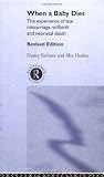 When A Baby Dies: The Experience of Late Miscarriage, Stillbirth and Neonatal Death