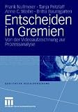Entscheiden in Gremien: Von der Videoaufzeichnung zur Prozessanalyse (Qualitative Sozialforschung) - Frank Nullmeier, Tanja Pritzlaff, Anne C. Weihe, Britta Baumgarten