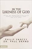 In the Likeness of God: The Dr. Paul Brand Tribute Edition of Fearfully and Wonderfully Made and In His Image