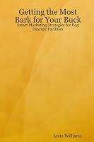 Getting the Most Bark for Your Buck: Smart Marketing Strategies for Dog Daycare Facilities
