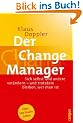 Der Change Manager: Sich selbst und andere ver�ndern - und trotzdem bleiben, wer man ist