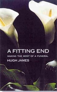A Fitting End: making the most of a funeral Hugh James MPhil.