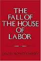 The Fall of the House of Labor: The Workplace, the State, and American Labor Activism, 1865-1925