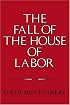 The Fall of the House of Labor: The Workplace, the State, and American Labor Activism, 1865-1925