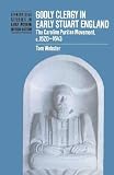 Godly clergy in early Stuart England : the Caroline Puritan movement c.1620-1643