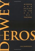 Dewey and Eros: Wisdom and Desire in the Art of Teaching (Advances in Contemporary Educational Thought Series, Vol 19)