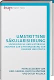 Produkt-Bild: Umstrittene S&auml;kularisierung: Soziologische und historische Analysen zur Differenzierung von Religion und Politik