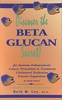 Discover the Beta Glucan Secret: For Immune Enhancement, Cancer Prevention & Treatment, Cholesterol Reduction, Glucose Regulation, and Much More! : a (Health Learning Handbook)