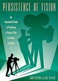 Persistence of Vision: An Impractical Guide to Producing A Feature Film for Under $30,000