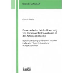 Besonderheiten bei der Bewertung von Komponenteninnovationen in der Automobilindustrie: Ber�cksichtigung spezifischer Aspekte im Bereich Technik, Markt und Wirtschaftlichkeit