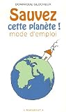 Sauvez cette plan�te ! : 512 gestes simples et attitudes douces pour agir
