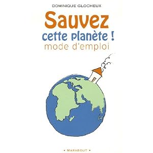Sauvez cette plan&egrave;te ! : 512 gestes simples et attitudes douces pour agir