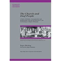 The Church and Deaf People: A Study of Identity, Communication and Relationships with Special Reference to the Ecclesiology of Jurgen Moltmann (Paternoster Theological Monographs)