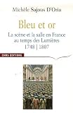 Bleu et or : La sc�ne et la salle en France au temps des Lumi�res