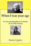 When I was your age : for my granddaughter in Australia on her 18th birthday