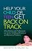 Help Your Child or Teen Get Back on Track: What Parents and Professionals can do for Childhood Emotional and Behavioral Problems