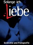 Solange ich liebe: Gedichte und Fotografie